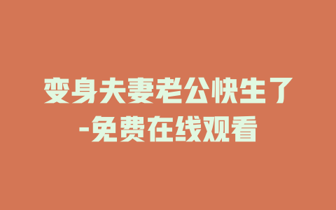 变身夫妻老公快生了-免费在线观看