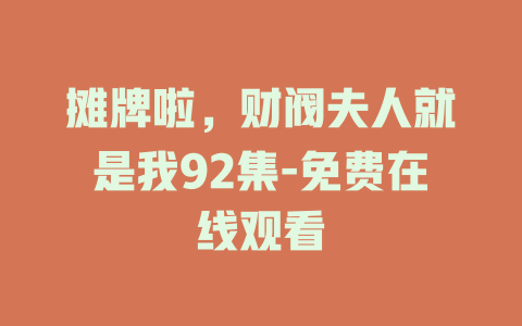 摊牌啦，财阀夫人就是我92集-免费在线观看