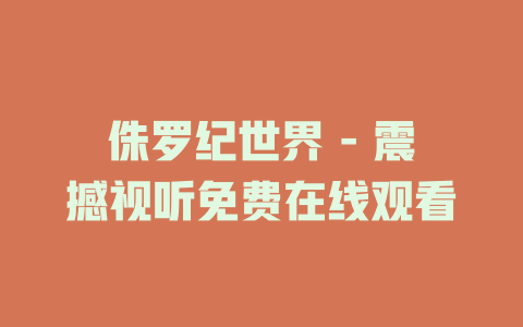 侏罗纪世界 - 震撼视听免费在线观看