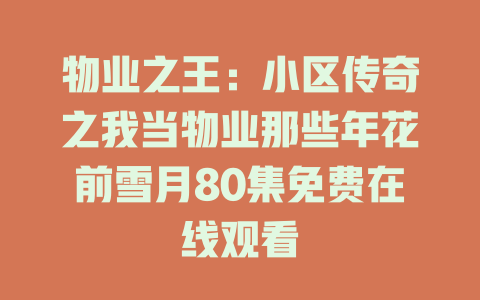 物业之王：小区传奇之我当物业那些年花前雪月80集免费在线观看