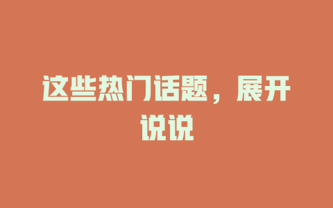 这些热门话题，展开说说