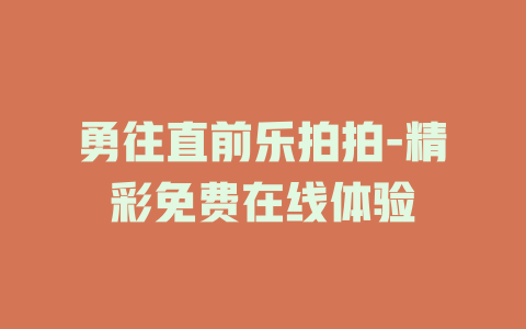 勇往直前乐拍拍-精彩免费在线体验