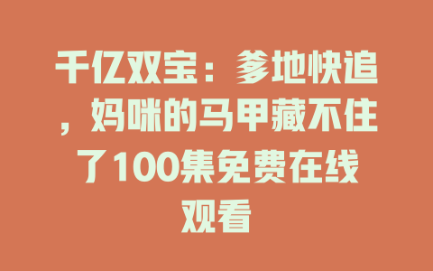 千亿双宝：爹地快追，妈咪的马甲藏不住了100集免费在线观看