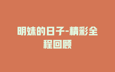 明妹的日子-精彩全程回顾