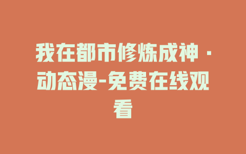 我在都市修炼成神·动态漫-免费在线观看