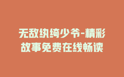 无敌纨绔少爷-精彩故事免费在线畅读