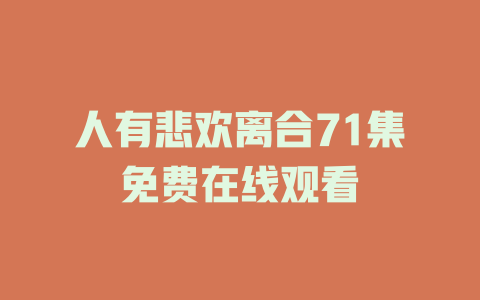 人有悲欢离合71集免费在线观看