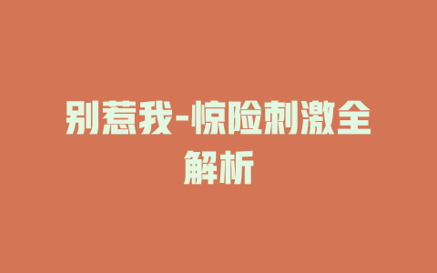 别惹我-惊险刺激全解析