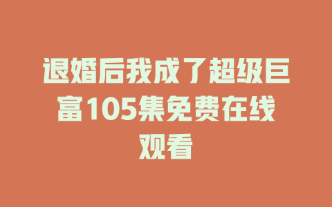 退婚后我成了超级巨富105集免费在线观看