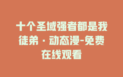 十个圣域强者都是我徒弟·动态漫-免费在线观看