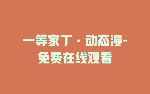 一等家丁·动态漫-免费在线观看