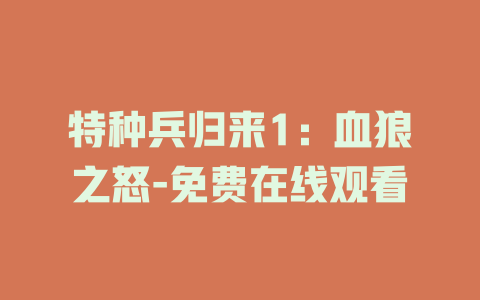特种兵归来1：血狼之怒-免费在线观看