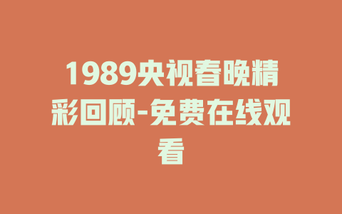 1989央视春晚精彩回顾-免费在线观看