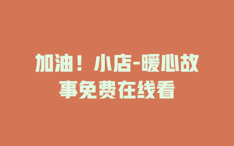 加油！小店-暖心故事免费在线看