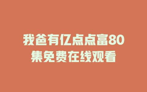 我爸有亿点点富80集免费在线观看