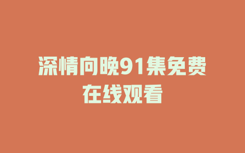 深情向晚91集免费在线观看