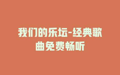 我们的乐坛-经典歌曲免费畅听
