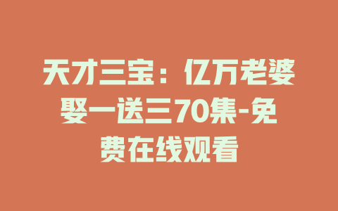 天才三宝：亿万老婆娶一送三70集-免费在线观看