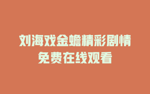 刘海戏金蟾精彩剧情免费在线观看