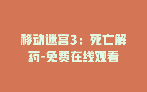 移动迷宫3：死亡解药-免费在线观看