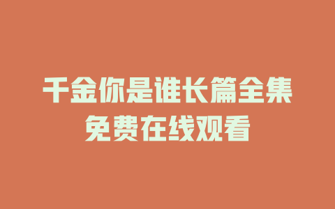 千金你是谁长篇全集免费在线观看