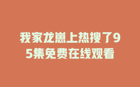 我家龙崽上热搜了95集免费在线观看
