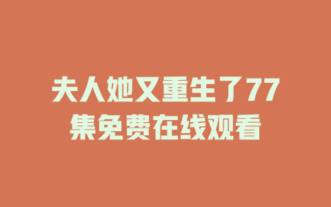 夫人她又重生了77集免费在线观看