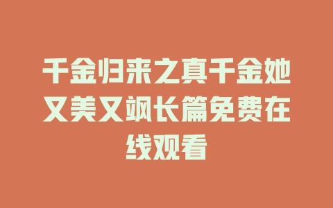 千金归来之真千金她又美又飒长篇免费在线观看