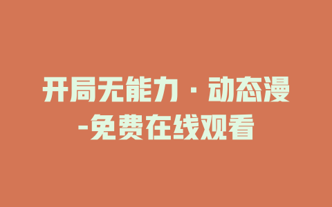 开局无能力·动态漫-免费在线观看
