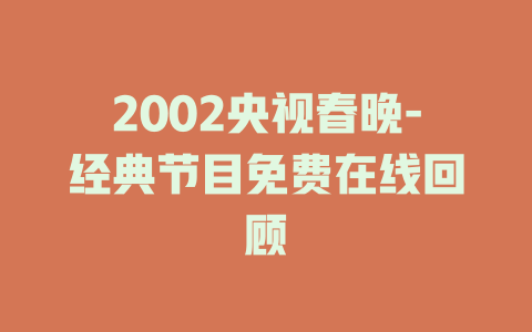 2002央视春晚-经典节目免费在线回顾