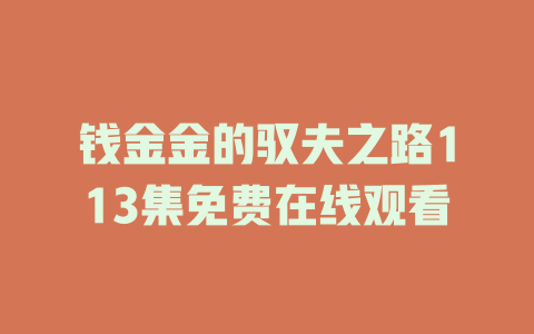 钱金金的驭夫之路113集免费在线观看