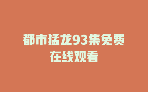 都市猛龙93集免费在线观看
