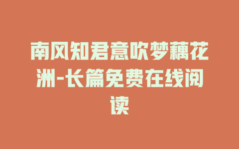 南风知君意吹梦藕花洲-长篇免费在线阅读