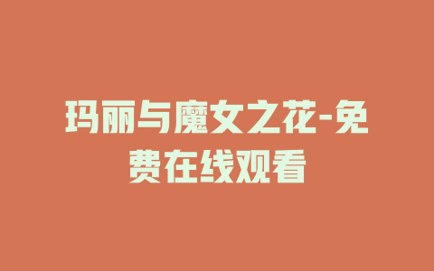 玛丽与魔女之花-免费在线观看