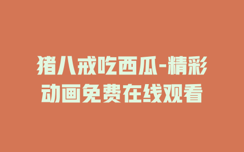 猪八戒吃西瓜-精彩动画免费在线观看
