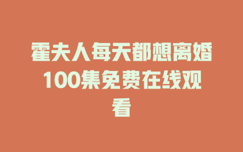 霍夫人每天都想离婚100集免费在线观看