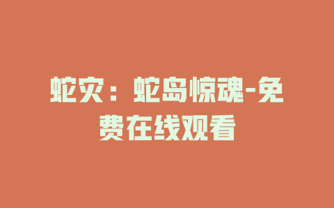 蛇灾：蛇岛惊魂-免费在线观看