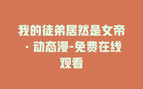 我的徒弟居然是女帝·动态漫-免费在线观看