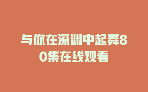 与你在深渊中起舞80集在线观看