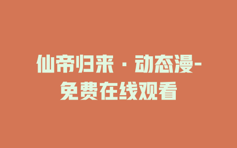 仙帝归来·动态漫-免费在线观看