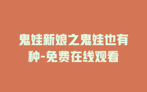 鬼娃新娘之鬼娃也有种-免费在线观看