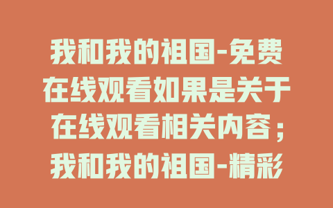 我和我的祖国-免费在线观看如果是关于在线观看相关内容；我和我的祖国-精彩故事全知晓；我和我的祖国-深情赞歌共聆听