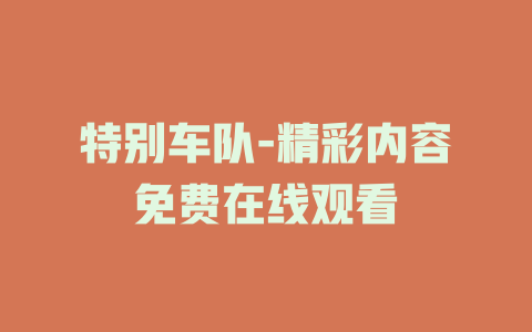 特别车队-精彩内容免费在线观看