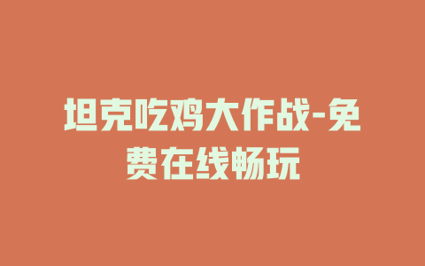坦克吃鸡大作战-免费在线畅玩