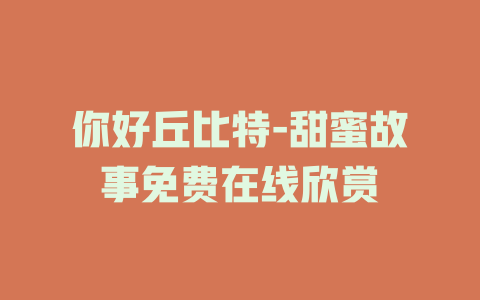 你好丘比特-甜蜜故事免费在线欣赏