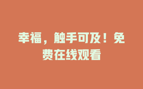 幸福，触手可及！免费在线观看