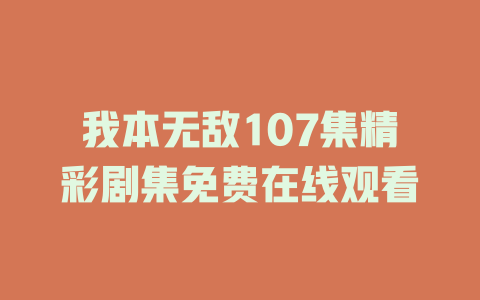 我本无敌107集精彩剧集免费在线观看