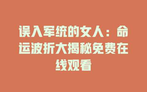 误入军统的女人：命运波折大揭秘免费在线观看