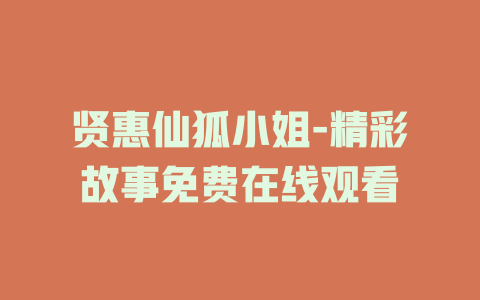 贤惠仙狐小姐-精彩故事免费在线观看
