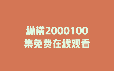 纵横2000100集免费在线观看